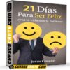 21 Días Para Ser Feliz, crea la vida que te mereces de Jesús Cosano 21 Días Para Ser Feliz, crea la vida que te mereces de Jesús Cosano