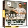 5 Habilidades a desarrollar para incrementar tu ingresos de Juan Guerrero 5 Habilidades a desarrollar para incrementar tu ingresos de Juan Guerrero