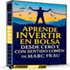 Aprende invertir en bolsa desde cero y con sentido común de Marc Frau Aprende invertir en bolsa desde cero y con sentido común de Marc Frau
