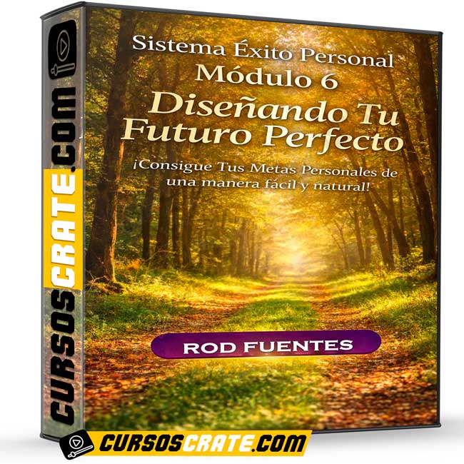 Sistema Éxito Personal Módulo 6 – Diseñando Tu Futuro Perfecto de Rod Fuentes